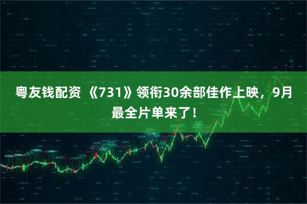 粤友钱配资 《731》领衔30余部佳作上映，9月最全片单来了！