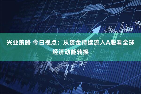 兴业策略 今日视点：从资金持续流入A股看全球经济动能转换